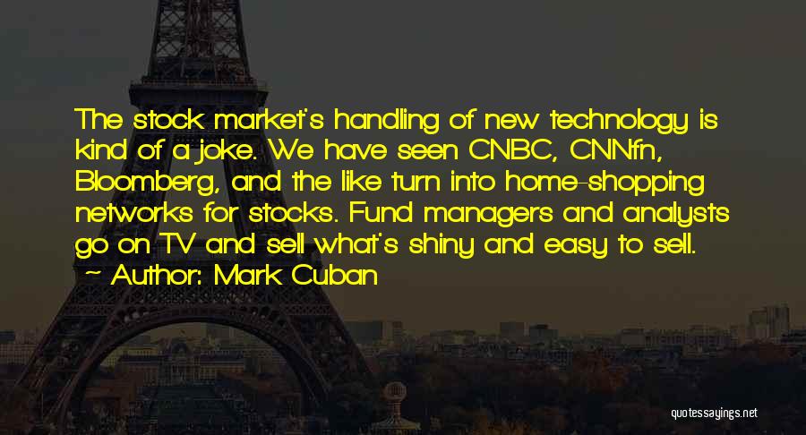 Mark Cuban Quotes: The Stock Market's Handling Of New Technology Is Kind Of A Joke. We Have Seen Cnbc, Cnnfn, Bloomberg, And The