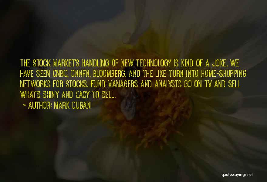 Mark Cuban Quotes: The Stock Market's Handling Of New Technology Is Kind Of A Joke. We Have Seen Cnbc, Cnnfn, Bloomberg, And The