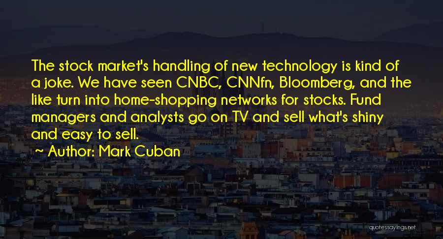 Mark Cuban Quotes: The Stock Market's Handling Of New Technology Is Kind Of A Joke. We Have Seen Cnbc, Cnnfn, Bloomberg, And The