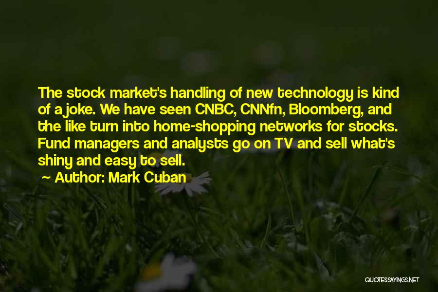 Mark Cuban Quotes: The Stock Market's Handling Of New Technology Is Kind Of A Joke. We Have Seen Cnbc, Cnnfn, Bloomberg, And The