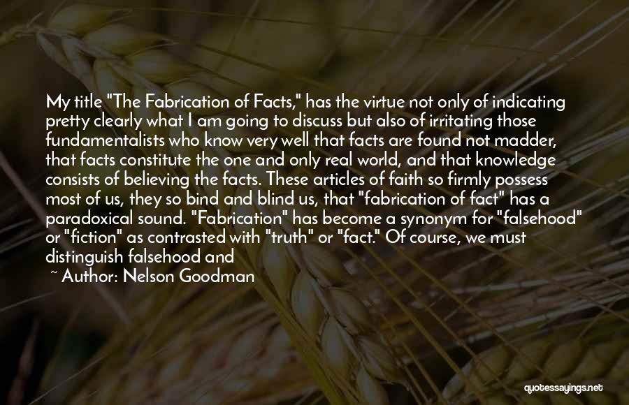 Nelson Goodman Quotes: My Title The Fabrication Of Facts, Has The Virtue Not Only Of Indicating Pretty Clearly What I Am Going To