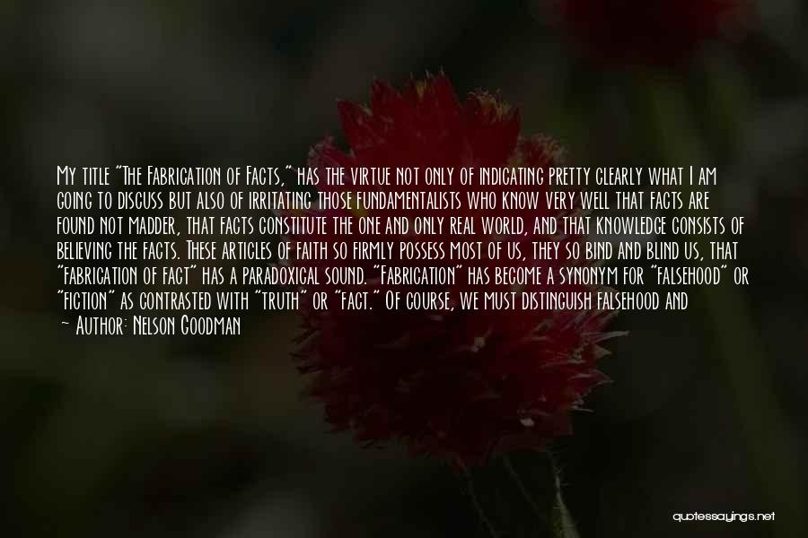 Nelson Goodman Quotes: My Title The Fabrication Of Facts, Has The Virtue Not Only Of Indicating Pretty Clearly What I Am Going To