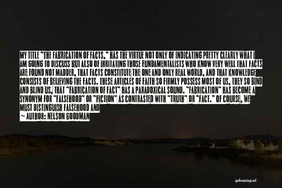 Nelson Goodman Quotes: My Title The Fabrication Of Facts, Has The Virtue Not Only Of Indicating Pretty Clearly What I Am Going To