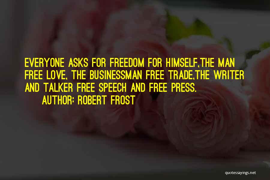 Robert Frost Quotes: Everyone Asks For Freedom For Himself,the Man Free Love, The Businessman Free Trade,the Writer And Talker Free Speech And Free