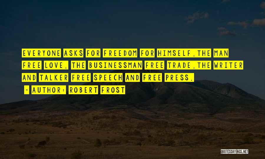 Robert Frost Quotes: Everyone Asks For Freedom For Himself,the Man Free Love, The Businessman Free Trade,the Writer And Talker Free Speech And Free