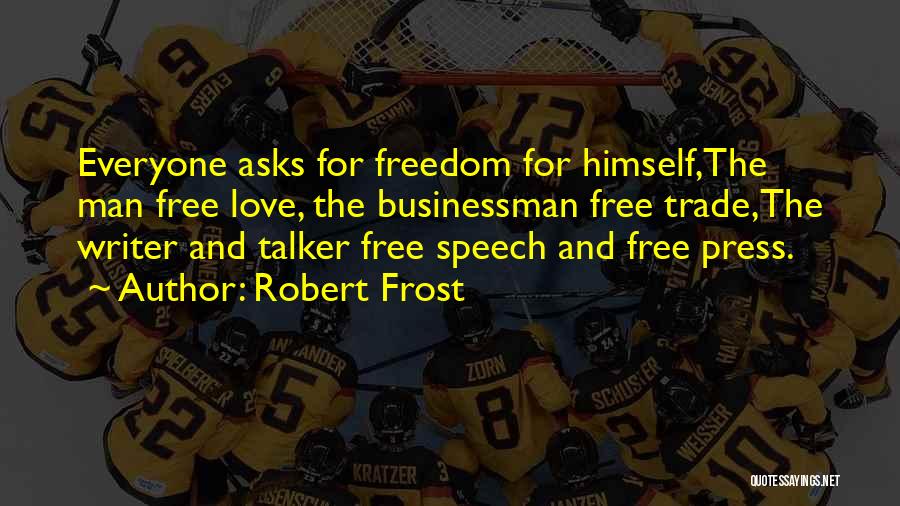 Robert Frost Quotes: Everyone Asks For Freedom For Himself,the Man Free Love, The Businessman Free Trade,the Writer And Talker Free Speech And Free