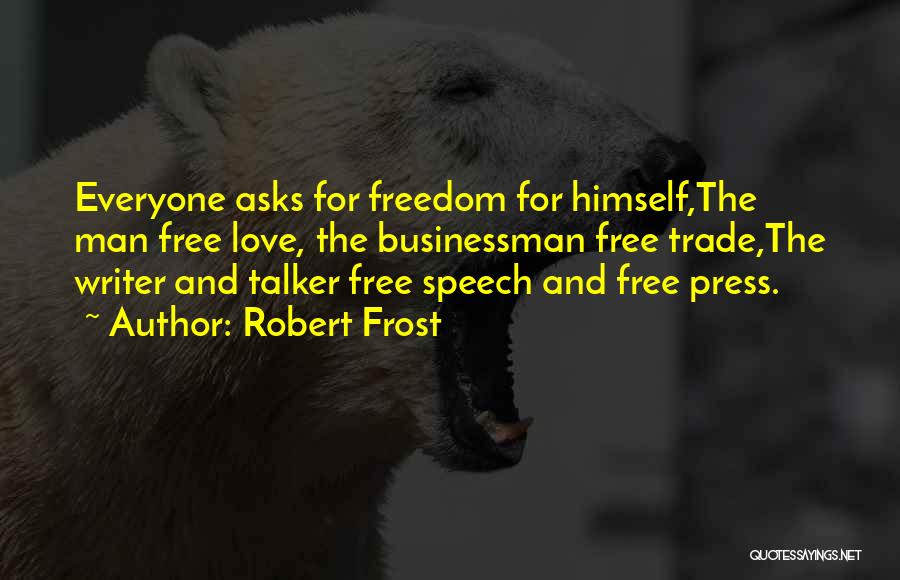 Robert Frost Quotes: Everyone Asks For Freedom For Himself,the Man Free Love, The Businessman Free Trade,the Writer And Talker Free Speech And Free