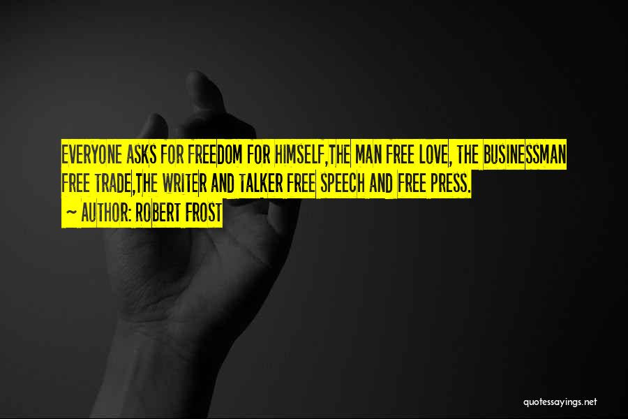 Robert Frost Quotes: Everyone Asks For Freedom For Himself,the Man Free Love, The Businessman Free Trade,the Writer And Talker Free Speech And Free