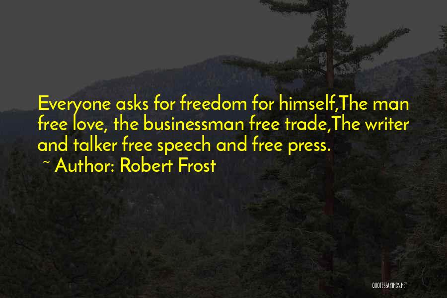 Robert Frost Quotes: Everyone Asks For Freedom For Himself,the Man Free Love, The Businessman Free Trade,the Writer And Talker Free Speech And Free