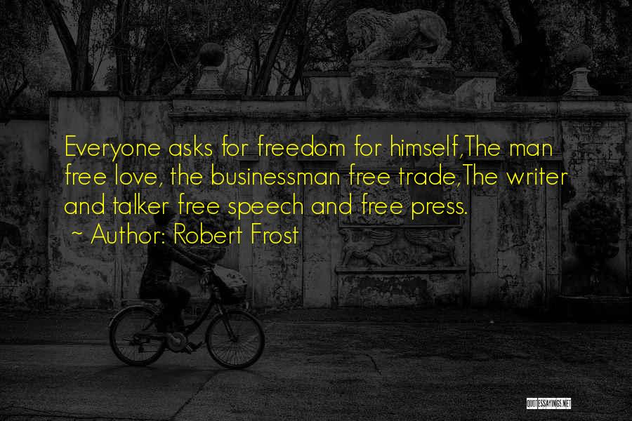 Robert Frost Quotes: Everyone Asks For Freedom For Himself,the Man Free Love, The Businessman Free Trade,the Writer And Talker Free Speech And Free