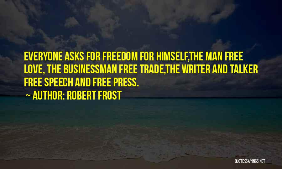 Robert Frost Quotes: Everyone Asks For Freedom For Himself,the Man Free Love, The Businessman Free Trade,the Writer And Talker Free Speech And Free