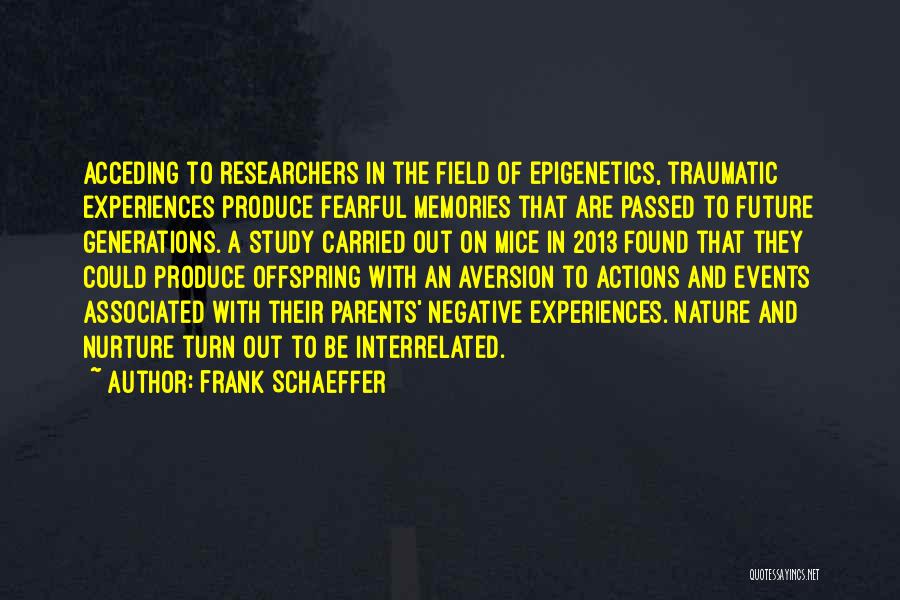 Frank Schaeffer Quotes: Acceding To Researchers In The Field Of Epigenetics, Traumatic Experiences Produce Fearful Memories That Are Passed To Future Generations. A
