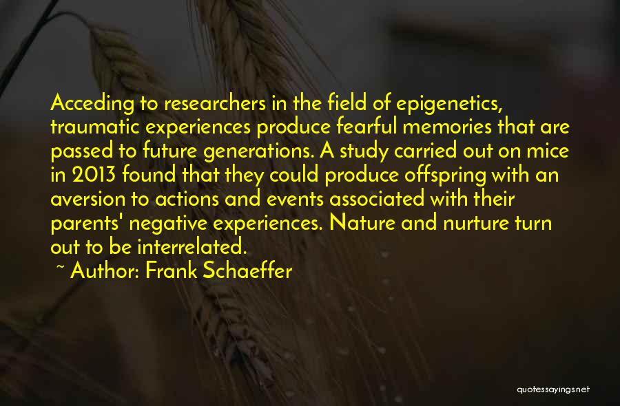 Frank Schaeffer Quotes: Acceding To Researchers In The Field Of Epigenetics, Traumatic Experiences Produce Fearful Memories That Are Passed To Future Generations. A