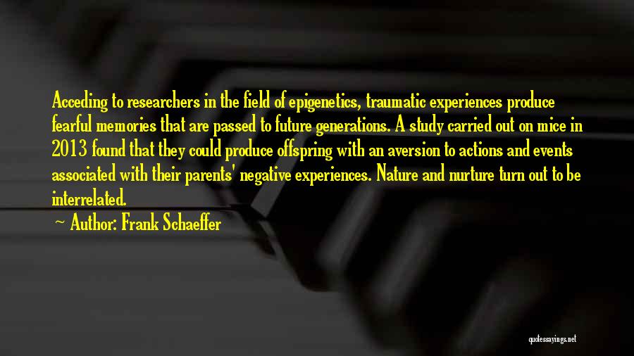 Frank Schaeffer Quotes: Acceding To Researchers In The Field Of Epigenetics, Traumatic Experiences Produce Fearful Memories That Are Passed To Future Generations. A