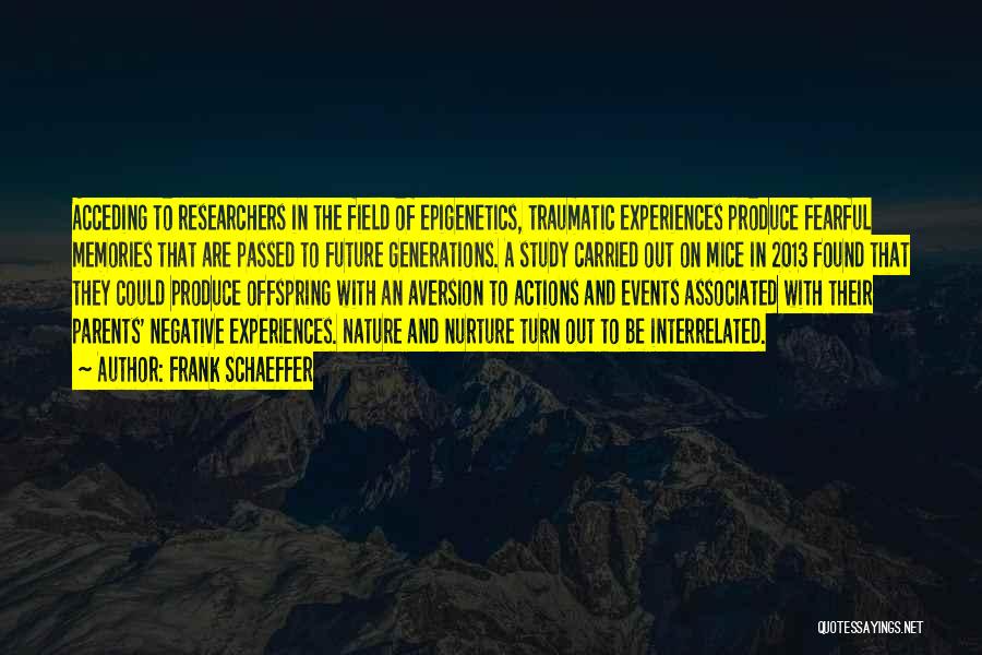 Frank Schaeffer Quotes: Acceding To Researchers In The Field Of Epigenetics, Traumatic Experiences Produce Fearful Memories That Are Passed To Future Generations. A