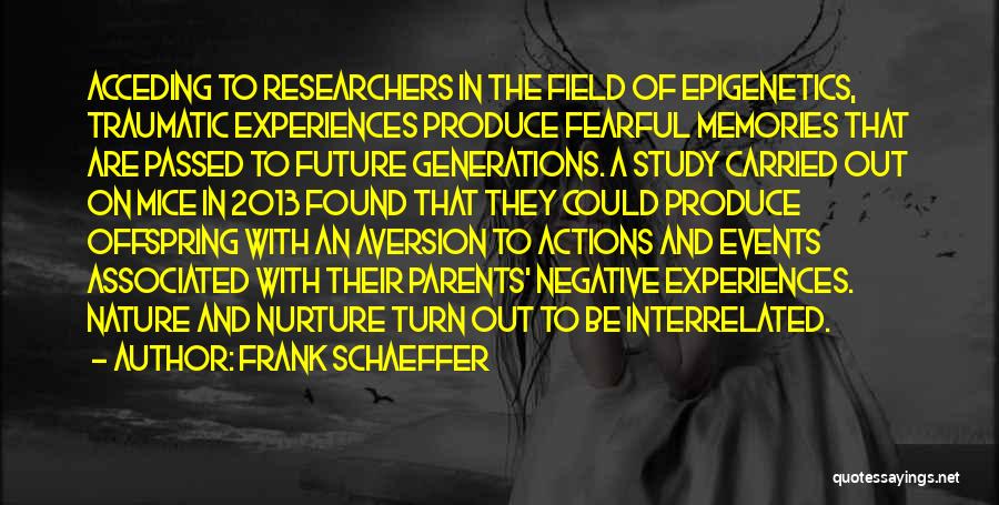 Frank Schaeffer Quotes: Acceding To Researchers In The Field Of Epigenetics, Traumatic Experiences Produce Fearful Memories That Are Passed To Future Generations. A