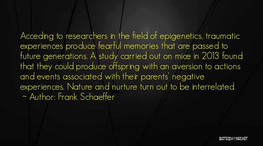 Frank Schaeffer Quotes: Acceding To Researchers In The Field Of Epigenetics, Traumatic Experiences Produce Fearful Memories That Are Passed To Future Generations. A