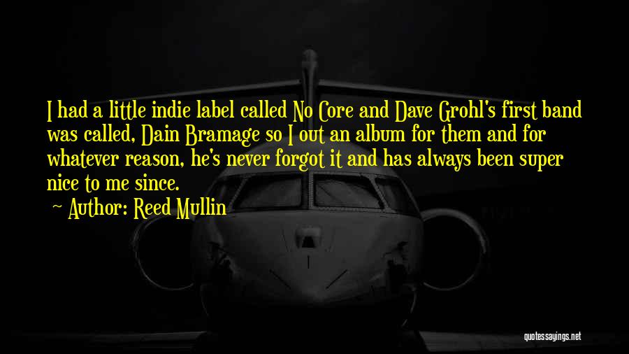 Reed Mullin Quotes: I Had A Little Indie Label Called No Core And Dave Grohl's First Band Was Called, Dain Bramage So I