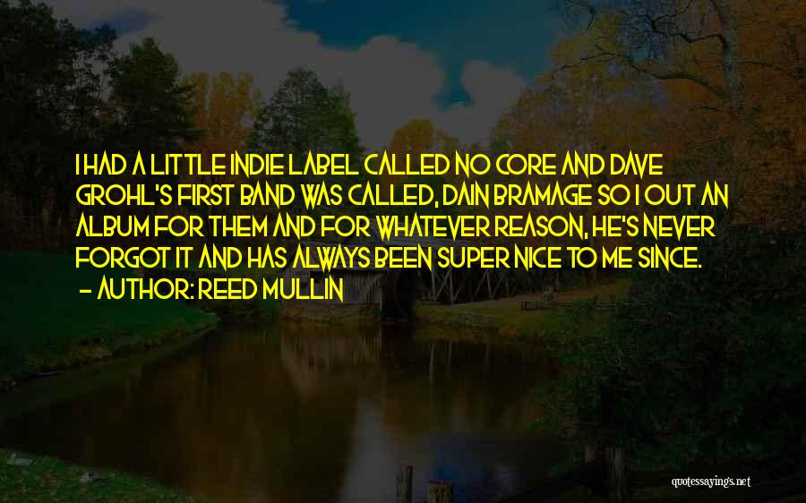 Reed Mullin Quotes: I Had A Little Indie Label Called No Core And Dave Grohl's First Band Was Called, Dain Bramage So I