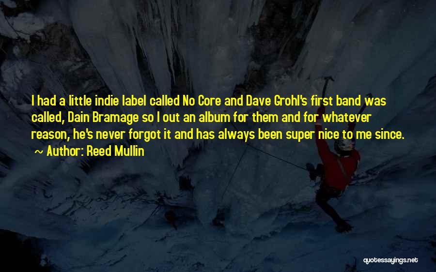 Reed Mullin Quotes: I Had A Little Indie Label Called No Core And Dave Grohl's First Band Was Called, Dain Bramage So I