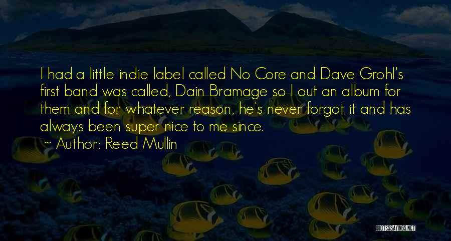 Reed Mullin Quotes: I Had A Little Indie Label Called No Core And Dave Grohl's First Band Was Called, Dain Bramage So I