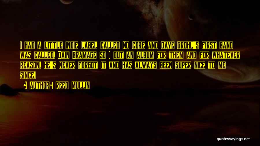 Reed Mullin Quotes: I Had A Little Indie Label Called No Core And Dave Grohl's First Band Was Called, Dain Bramage So I