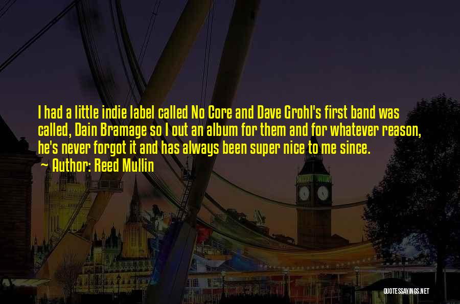 Reed Mullin Quotes: I Had A Little Indie Label Called No Core And Dave Grohl's First Band Was Called, Dain Bramage So I