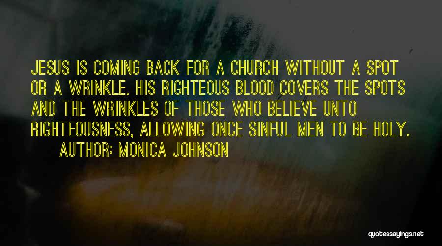 Monica Johnson Quotes: Jesus Is Coming Back For A Church Without A Spot Or A Wrinkle. His Righteous Blood Covers The Spots And