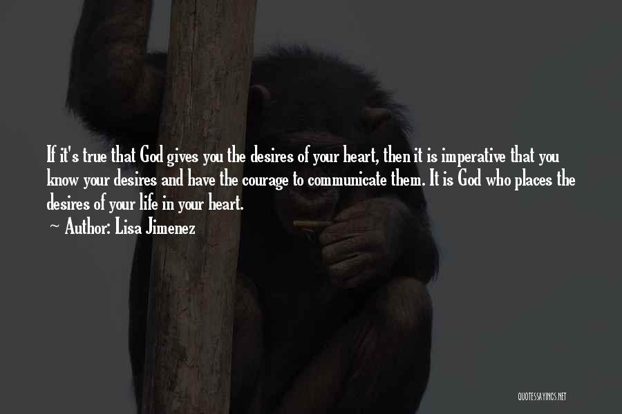 Lisa Jimenez Quotes: If It's True That God Gives You The Desires Of Your Heart, Then It Is Imperative That You Know Your