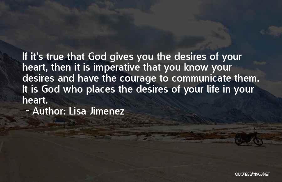 Lisa Jimenez Quotes: If It's True That God Gives You The Desires Of Your Heart, Then It Is Imperative That You Know Your