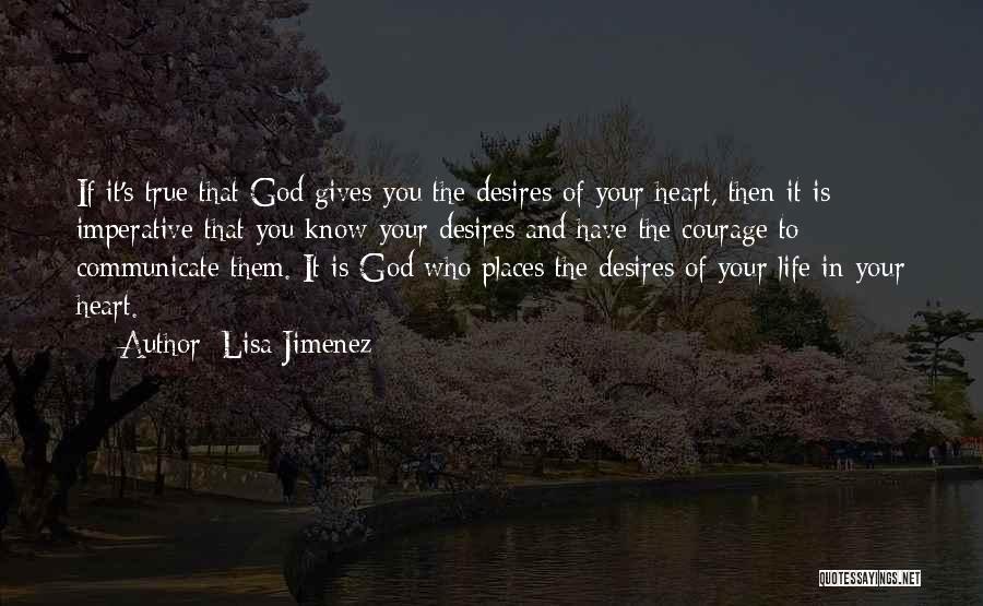 Lisa Jimenez Quotes: If It's True That God Gives You The Desires Of Your Heart, Then It Is Imperative That You Know Your