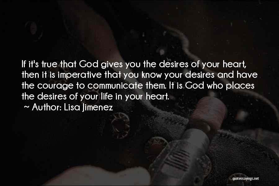 Lisa Jimenez Quotes: If It's True That God Gives You The Desires Of Your Heart, Then It Is Imperative That You Know Your