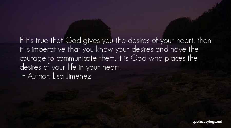 Lisa Jimenez Quotes: If It's True That God Gives You The Desires Of Your Heart, Then It Is Imperative That You Know Your