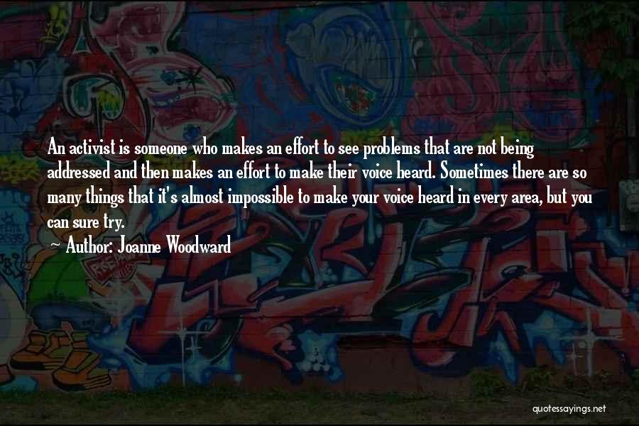 Joanne Woodward Quotes: An Activist Is Someone Who Makes An Effort To See Problems That Are Not Being Addressed And Then Makes An