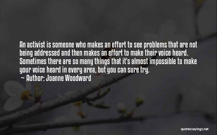 Joanne Woodward Quotes: An Activist Is Someone Who Makes An Effort To See Problems That Are Not Being Addressed And Then Makes An