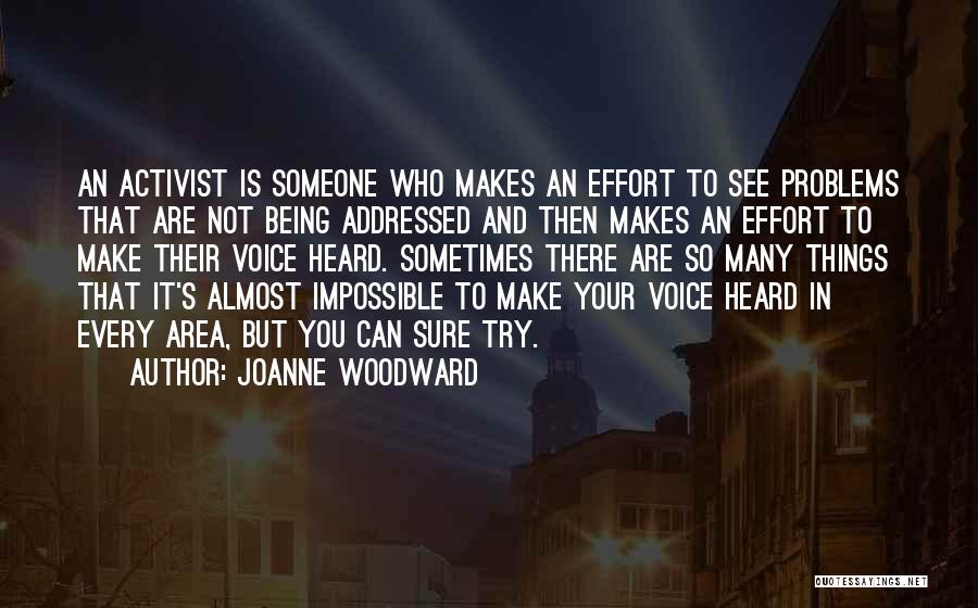 Joanne Woodward Quotes: An Activist Is Someone Who Makes An Effort To See Problems That Are Not Being Addressed And Then Makes An