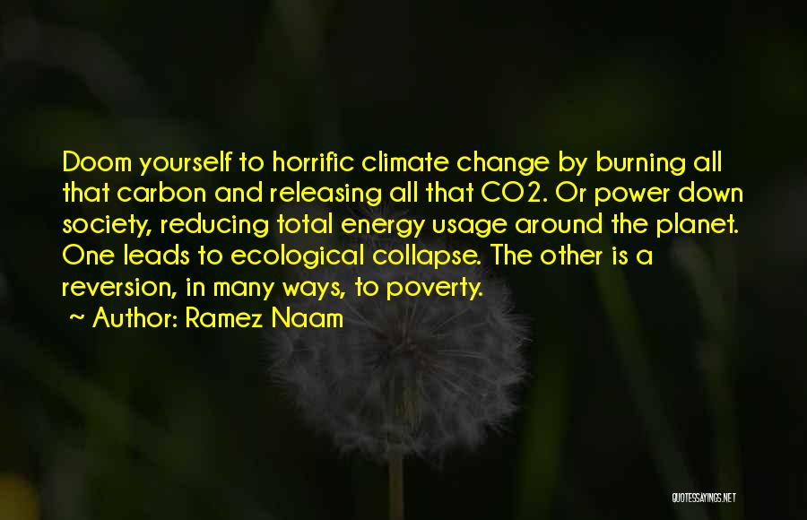 Ramez Naam Quotes: Doom Yourself To Horrific Climate Change By Burning All That Carbon And Releasing All That Co2. Or Power Down Society,