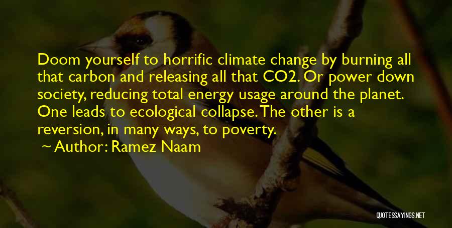 Ramez Naam Quotes: Doom Yourself To Horrific Climate Change By Burning All That Carbon And Releasing All That Co2. Or Power Down Society,