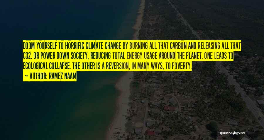 Ramez Naam Quotes: Doom Yourself To Horrific Climate Change By Burning All That Carbon And Releasing All That Co2. Or Power Down Society,