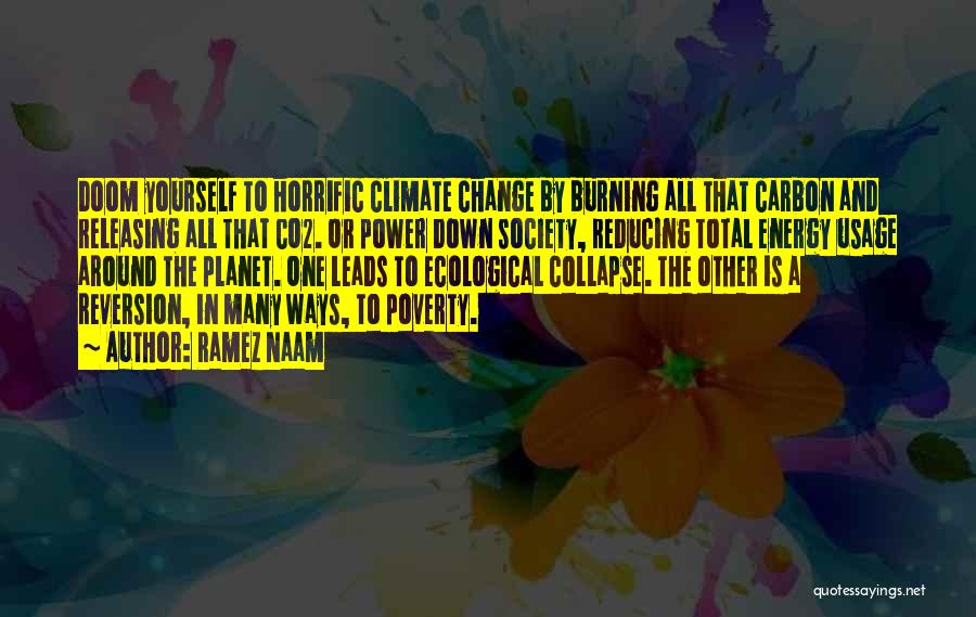 Ramez Naam Quotes: Doom Yourself To Horrific Climate Change By Burning All That Carbon And Releasing All That Co2. Or Power Down Society,