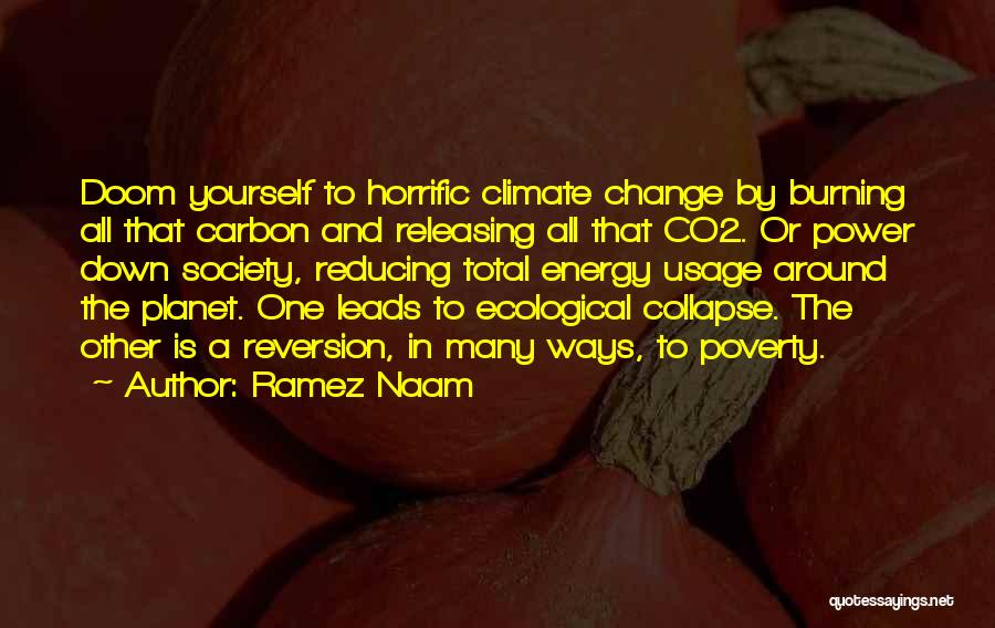 Ramez Naam Quotes: Doom Yourself To Horrific Climate Change By Burning All That Carbon And Releasing All That Co2. Or Power Down Society,