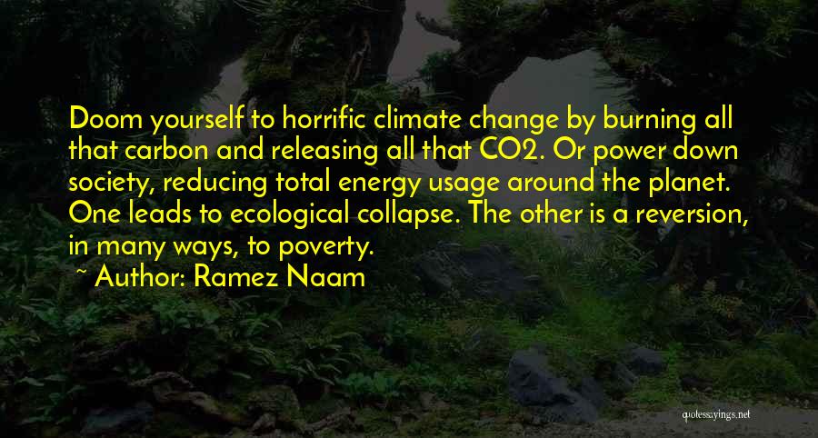 Ramez Naam Quotes: Doom Yourself To Horrific Climate Change By Burning All That Carbon And Releasing All That Co2. Or Power Down Society,