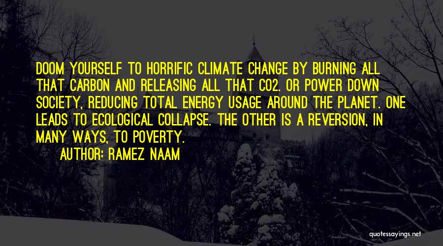 Ramez Naam Quotes: Doom Yourself To Horrific Climate Change By Burning All That Carbon And Releasing All That Co2. Or Power Down Society,