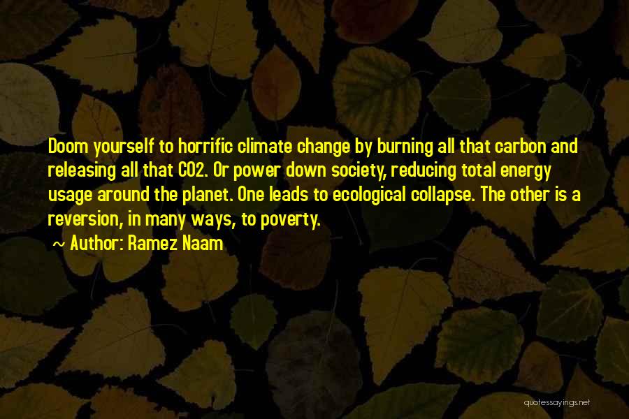 Ramez Naam Quotes: Doom Yourself To Horrific Climate Change By Burning All That Carbon And Releasing All That Co2. Or Power Down Society,