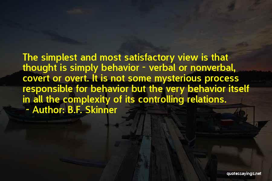 B.F. Skinner Quotes: The Simplest And Most Satisfactory View Is That Thought Is Simply Behavior - Verbal Or Nonverbal, Covert Or Overt. It