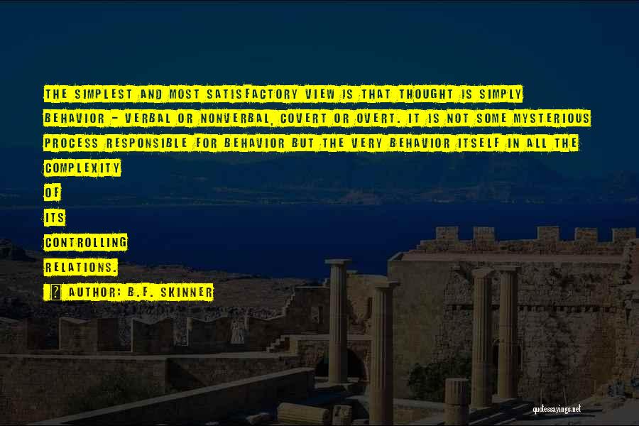 B.F. Skinner Quotes: The Simplest And Most Satisfactory View Is That Thought Is Simply Behavior - Verbal Or Nonverbal, Covert Or Overt. It