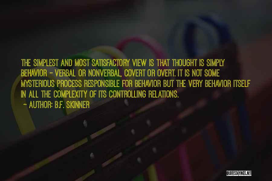 B.F. Skinner Quotes: The Simplest And Most Satisfactory View Is That Thought Is Simply Behavior - Verbal Or Nonverbal, Covert Or Overt. It