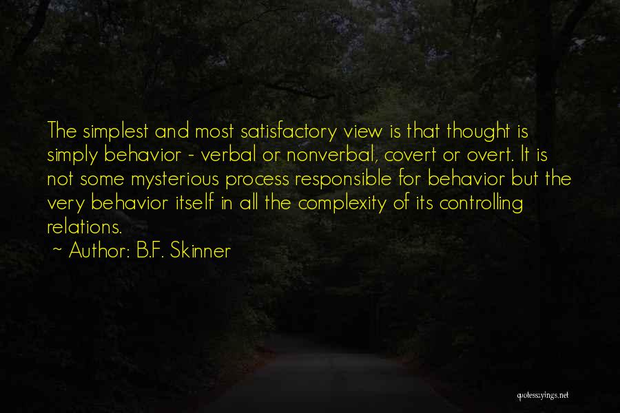 B.F. Skinner Quotes: The Simplest And Most Satisfactory View Is That Thought Is Simply Behavior - Verbal Or Nonverbal, Covert Or Overt. It