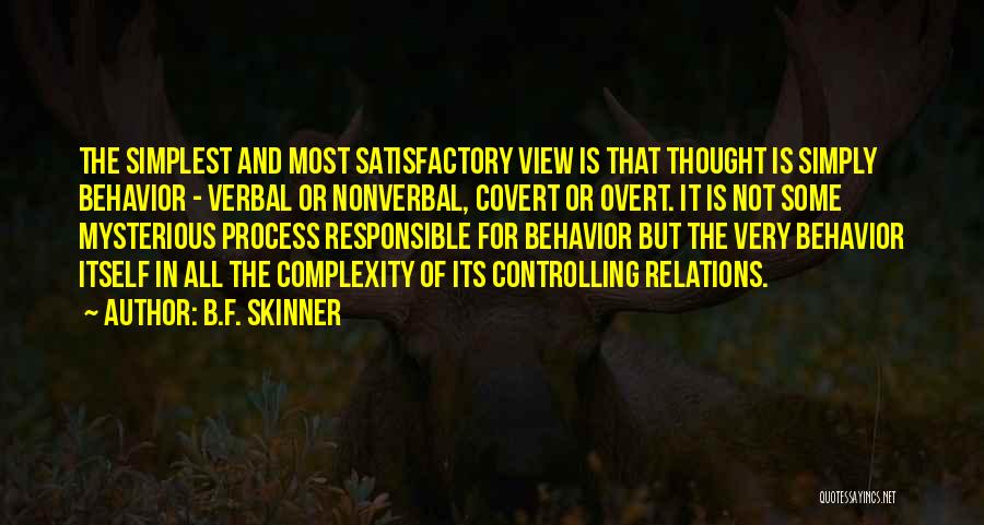 B.F. Skinner Quotes: The Simplest And Most Satisfactory View Is That Thought Is Simply Behavior - Verbal Or Nonverbal, Covert Or Overt. It