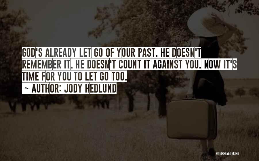 Jody Hedlund Quotes: God's Already Let Go Of Your Past. He Doesn't Remember It. He Doesn't Count It Against You. Now It's Time